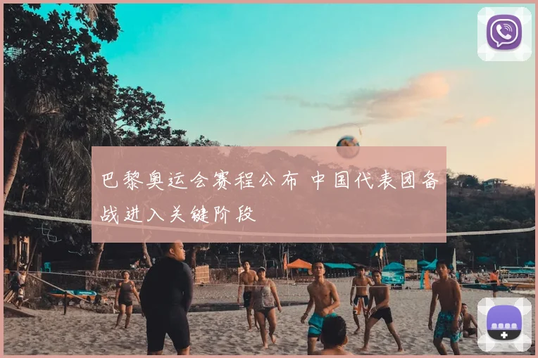 巴黎奥运会赛程公布 中国代表团备战进入关键阶段