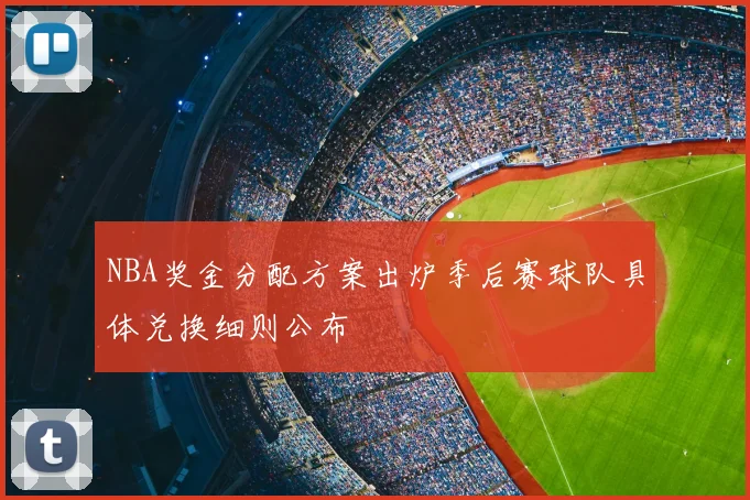 NBA奖金分配方案出炉季后赛球队具体兑换细则公布
