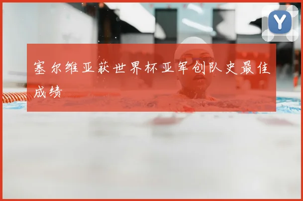 塞尔维亚获世界杯亚军创队史最佳成绩