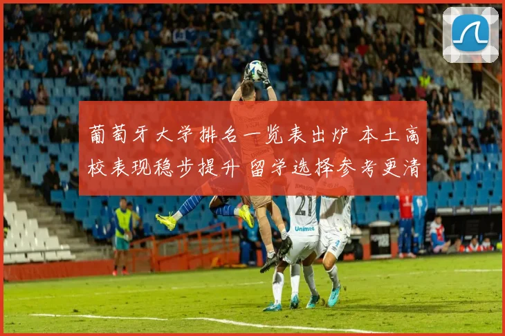 葡萄牙大学排名一览表出炉 本土高校表现稳步提升 留学选择参考更清晰
