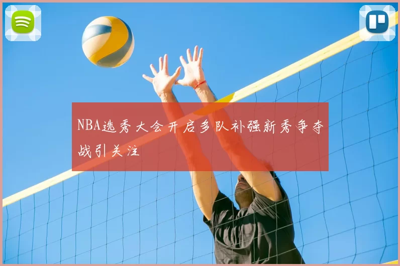 NBA选秀大会开启多队补强新秀争夺战引关注