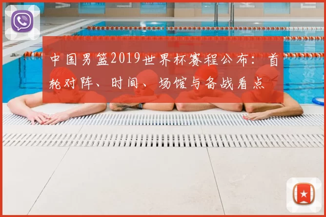 中国男篮2019世界杯赛程公布：首轮对阵、时间、场馆与备战看点