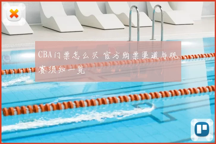 CBA门票怎么买 官方购票渠道与观赛须知一览