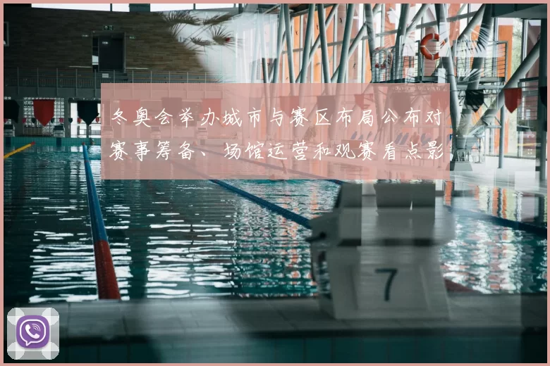 冬奥会举办城市与赛区布局公布对赛事筹备、场馆运营和观赛看点影响