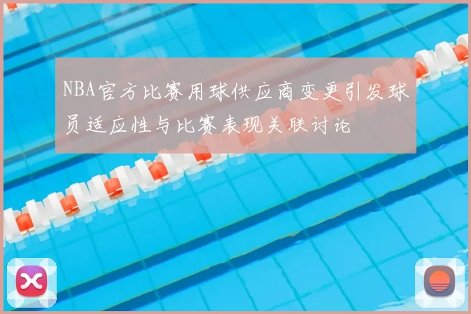 NBA官方比赛用球供应商变更引发球员适应性与比赛表现关联讨论